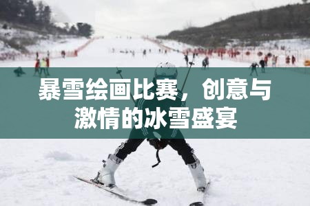 暴雪绘画比赛，创意与激情的冰雪盛宴